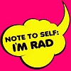 Yellow speech bubble with black text on bright pink background, displaying 'NOTE TO SELF: I'M RAD' in bold uppercase letters.