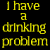 Yellow pixelated text on black background reads 'I have a drinking problem 2 hands and only 1 mouth!' with three yellow dots in top-right corner.