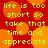 Red background with orange circular shapes and yellow text repeating 'life is too short so take that time and appreciate' in a pixelated style.