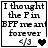 Black-and-white pixelated text reads "I thought the Fin BFF me and forever </3" with a heart symbol changing from solid to outlined to two outlined hearts.