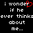 Black background with white pixelated text reading 'i wonder if he ever thinks about me...' and a red heart symbol replacing the letter 'o' in 'wonder'.