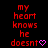 Red pixelated text on black background reads 'my heart knows he doesnt' with a pink heart symbol replacing the 't' in 'doesnt' on the right side.
