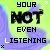 Animated sequence of a green and purple background with black text reading 'YOUR NOT EVEN LISTENING' where the letter I in 'LISTENING' cycles through white, light gray, and dark gray.