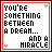 Pixelated text reads "YOU'RE SOMETHING BETWEEN A DREAM... AND A MIRACLE" in red and black on white with small pink hearts, framed by a thin red border.
