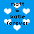 Blue background with white pixelated hearts and black text reading "matt & katie forever" in four identical arrangements.