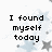Pixelated text reads "I found myself today" in black block letters on a white background with light blue and gray pixel clusters.