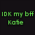 Six distinct text-based buddy icons display "IDK my bff" followed by a name in varying colors and backgrounds.