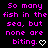 Pixelated text repeats 'So many fish in the sea, but none are biting.' with varying punctuation and symbols across a black background.