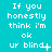 A cyan background displays repeated white text "If you honestly think I'm ok ur blind." with varying punctuation and cursor symbols across three