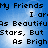 Blue background with white light effects and black pixelated text repeating 'My Friends I am As Beautiful As Stars, But As Bright' in a