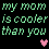 Pixelated text reads 'my mom is cooler than you' in green and pink, with two pink hearts below on a black background.