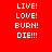 Red background with white pixelated text arranged in three of four lines each, displaying 'LIVE!', 'LOVE!', 'BURN!', and 'DIE!!!' repeatedly