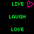 Green pixelated text 'LIVE', 'LAUGH', 'LOVE' arranged in a with a pink pixelated heart symbol above 'LIVE' on a black background