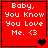 Red square with white pixelated text reading "Baby, You Know You Love Me. <3" and a black heart symbol in the bottom-right corner.