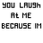 Pixelated text-based animation cycles through variations of 'YOU LAUGH AT ME BECAUSE IM' and 'I LAUGH AT YOU BECAUSE YOU'RE ALL THE SAME', with color-coded partial words changing across frames.