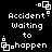 Pixelated black-and-white animation showing four identical with text "Accident Waiting to happen" and a small square symbol, each displaying the same static content