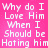 A static image with a bright pink background displays white pixelated text repeating the phrase "Why do I Love Him When I Should be Hating him" in two identical vertical