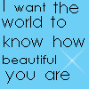 Static blue background with black pixelated text reading 'I want the world to know how beautiful you are' and a white starburst effect on the right.