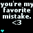 Black background with repeated white text 'you're my favorite mistake.' and '<3' symbols, with cyan plus signs in vertical stacks below each text block.