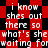Red and black pixelated background with repeated white text reading "i know shes out there so what's she waiting for" in a pattern