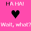 Pink background with repeated 'HA HA!' text above and 'Wait, what?' text below, alternating black and white heart icons in a