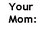 Pixelated image with text 'Your Mom:' above a smiling figure with pigtails and 'OoOooO BURN!!' below.