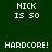 Green background with white pixelated text and red rectangular bars; four distinct arrangements of 'NICK IS 50' and 'HARDCORE!' across the frame.