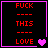 Four identical display red text 'FUCK', 'THIS', 'LOVE' with horizontal lines and purple heart symbols on black backgrounds