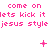 Pixelated pink text repeats 'come on lets kick it jesus style' with animated symbols above each phrase, shifting between plus, star, and cross icons.