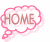 Two side-by-side animated speech bubbles with the word HOME in brown text, outlined in pink and white, on a gray background.