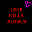 Pixelated red text 'LOVE KILLS SLOWLY' on black background with pink heart symbol above, two identical side-by-side arrangements.