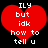 Red heart-shaped icon with white pixelated text reading 'ILY but idk how to tell u' on black background.