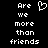 Pixelated white text on black background reads 'Are we more than friends' with a heart symbol replacing the word 'love'.