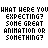 Static pixelated text on gray background reads: WHAT HERE YOU EXPECTING? SOME GREAT ANIMATION OR SOMETHING?