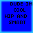 Blue square with black pixelated text reading DUDE IM COOL HIP AND SMART on a light blue border.