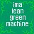 Green background with white pixelated text reading 'ima lean green machine' in four identical quadrants, surrounded by faint green branching patterns.