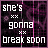Pixelated text reads 'she's gonna break soon' with two 'xx' symbols on a dark purple and black background with pink vertical lines.