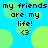 Blue background with green circles and black text reading 'my friends are my life! <3' repeated in a pattern