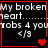 Four identical display text 'My broken heart.......robs 4 you <3' with red borders and a single red pixelated heart below the text
