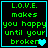 Green pixelated text on black background reads "L.O.V.E. makes you happy until your broken" with cyan border and heart symbol.