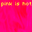Pixelated yellow text 'pink is hot' appears on a bright pink background with a gray rectangle in the bottom right corner.