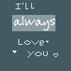 Dark teal background with white text reading "I'LL always Love you" and two heart symbols, rendered in pixelated font.