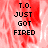 Pixelated text reads "T.O. JUST GOT FIRED" over a red and white blurred background with one gray
