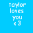 Pixelated text on a bright blue background reads 'taylor loves you <3' in white, with the heart symbol as a pixel-art '<3'.