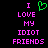 Pixelated text reads 'I LOVE MY IDIOT FRIENDS' in pink with a green heart symbol replacing the word 'LOVE', displayed on black background.