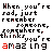 Pixelated text reads "When you're sad, just remember someone, somewhere, thinks you're amazing" with the word 'amazing' in red on top and green on middle
