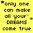 Yellow background with black pixelated text repeating 'only one can make all your DREAMS come true' and small yellow stars scattered throughout.