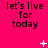 A bright pink background displays repeated text "let's live for today" with animated white sparkles appearing and changing position across frames.