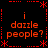 Red pixelated text and symbols on black background, repeating 'i dazzle people?' with decorative borders.