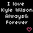 Black background with white pixelated text repeating "I love Kyle Wilson Always& Forever" across three , each containing a pink heart symbol below the text